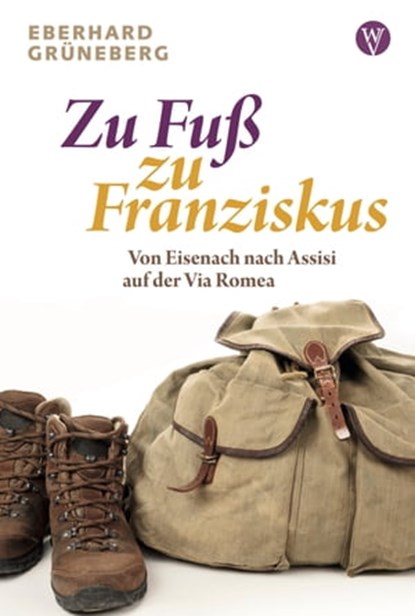 Zu Fuß zu Franziskus, Eberhard Grüneberg - Ebook - 9783861605775