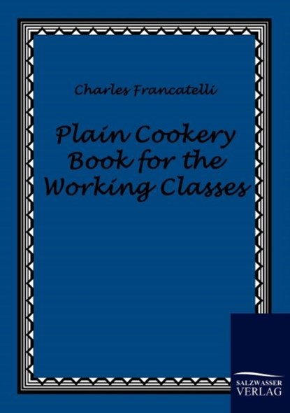 Plain Cookery Book for the Working Classes, Charles Francatelli - Paperback - 9783861951261