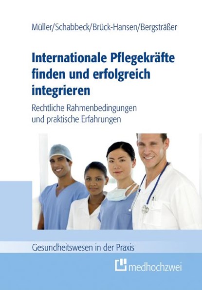 Internationale Pflegekräfte finden und erfolgreich integrieren, Müller Thorsten ; Schabbeck Jan P. ; Bergsträßer Andrea ; Brück-Hansen Katja - Paperback - 9783862167258
