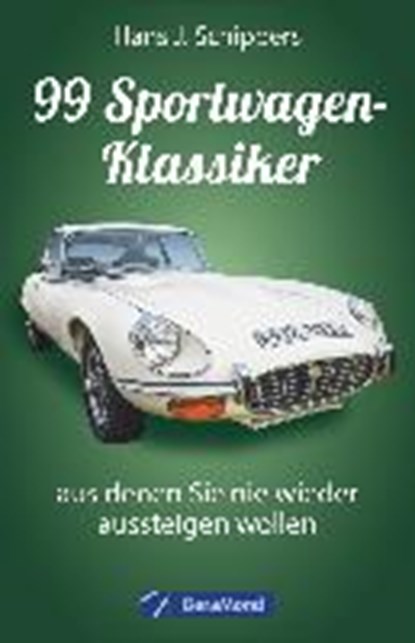 99 Sportwagen-Klassiker, aus denen Sie nie wieder aussteigen wollen, SCHIPPERS,  Hans J. - Paperback - 9783862457472