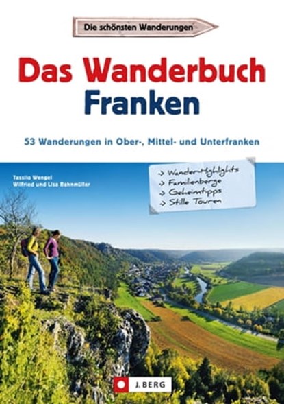 Wanderführer Franken: Das Wanderbuch Franken. 53 Wanderungen in Ober-, Mittel- und Unterfranken., Tassilo Wengel ; Wilfried Bahnmüller ; Lisa Bahnmüller - Ebook - 9783862466443