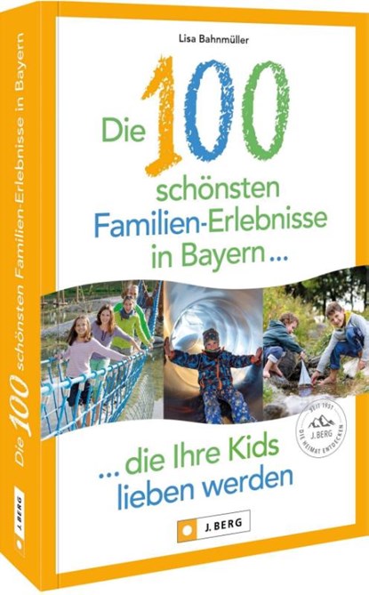Die 100 schönsten Familien-Erlebnisse in Bayern ... die Ihre Kids lieben werden, Lisa Bahnmüller - Paperback - 9783862468997