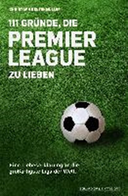 111 Gründe, die Premier League zu lieben, BEUTENMÜLLER,  Christoph - Paperback - 9783862657858