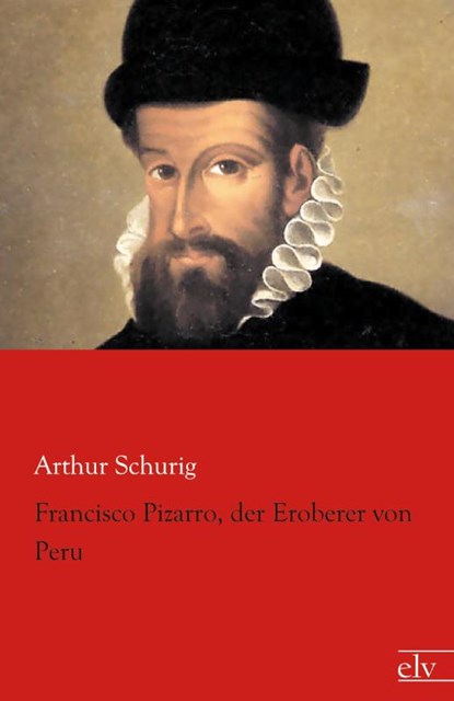 Francisco Pizarro, der Eroberer von Peru, Arthur Schurig - Paperback - 9783862676422