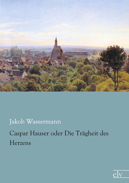 Caspar Hauser oder Die Trägheit des Herzens, Jakob Wassermann - Paperback - 9783862677887