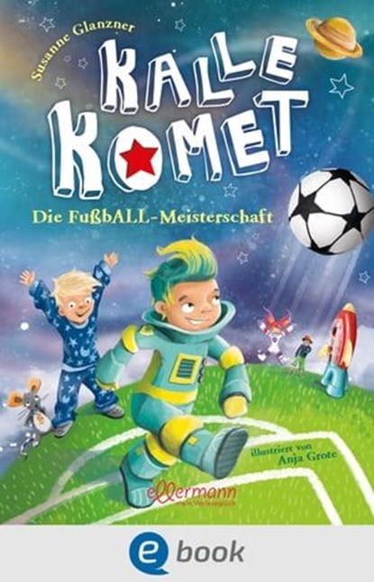 Kalle Komet 3. Die FußbALL-Meisterschaft, Susanne Glanzner - Ebook - 9783862730278