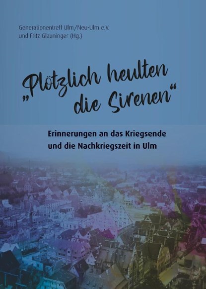 "Plötzlich heulten die Sirenen", Fritz Glauninger ; GenerationenTreff Ulm/Neu-Ulm e. V. - Paperback - 9783862811908