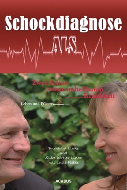 Schockdiagnose ALS. Leben und Pflegen: Zwei Seiten einer unheilbaren Krankheit, Burkhard Linke ; Silke Dörries-Linke ; Lucie Flebbe - Ebook - 9783862822690