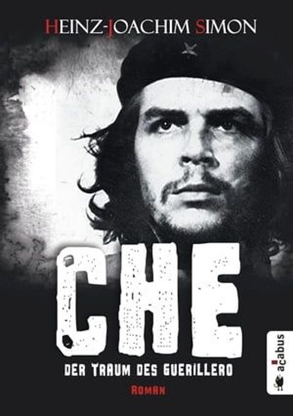 Che. Der Traum des Guerillero, Heinz-Joachim Simon - Ebook - 9783862824908