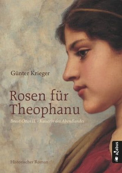 Rosen für Theophanu. Braut Ottos II. - Kaiserin des Abendlandes, Günter Krieger - Ebook - 9783862825592