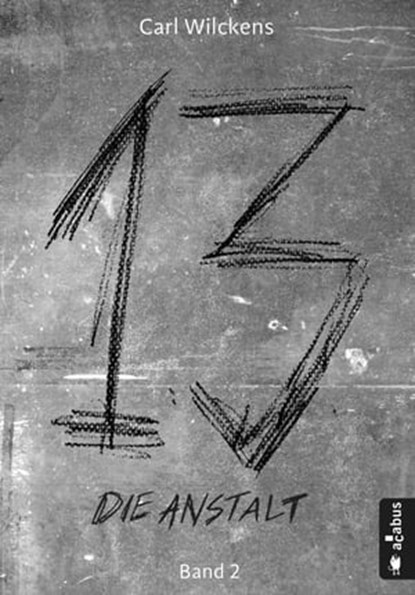 Dreizehn. Die Anstalt. Band 2, Carl Wilckens - Ebook - 9783862825745