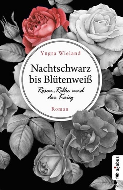 Nachtschwarz bis Blütenweiß. Rosen, Rilke und der Krieg, Yngra Wieland - Ebook - 9783862825851