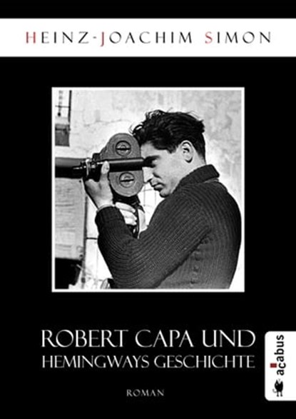 Robert Capa und Hemingways Geschichte, Heinz-Joachim Simon - Ebook - 9783862826797