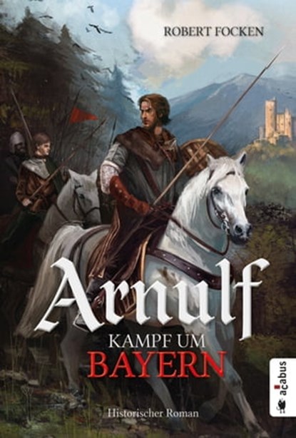Arnulf. Kampf um Bayern, Robert Focken - Ebook - 9783862827176