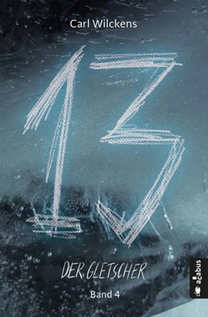 Dreizehn. Der Gletscher. Band 4, Carl Wilckens - Ebook - 9783862827787