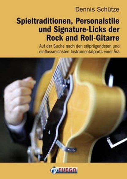 Spieltraditionen, Personalstile und Signature-Licks der Rock and Roll-Gitarre, Dennis Schütze - Ebook - 9783862870448