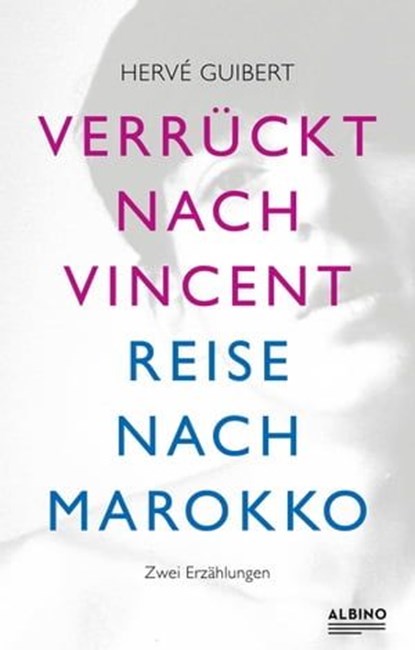 Verrückt nach Vincent & Reise nach Marokko, Hervé Guibert - Ebook - 9783863003289