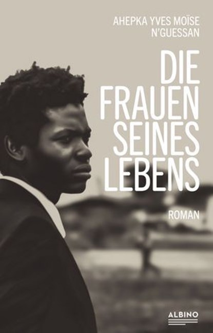 Die Frauen seines Lebens, Ahepka Yves Moïse N'Guessan - Ebook - 9783863003777