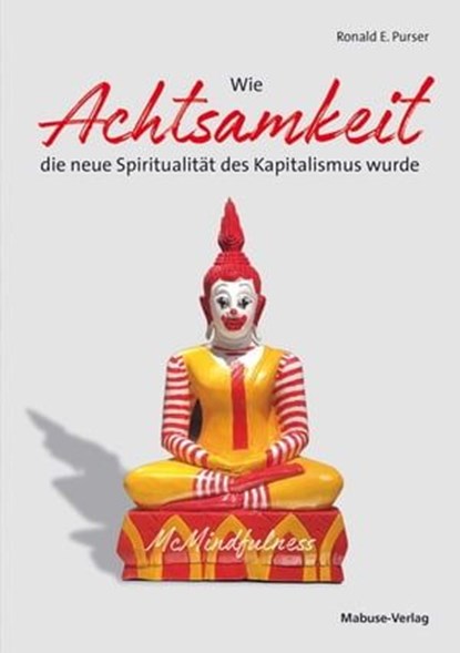 Wie Achtsamkeit die neue Spiritualität des Kapitalismus wurde, Ronald E. Purser - Ebook - 9783863215835