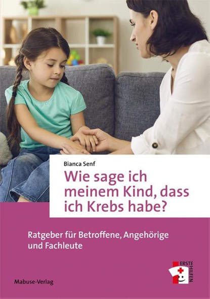 Wie sage ich meinem Kind, dass ich Krebs habe?, Bianca Senf - Paperback - 9783863217419