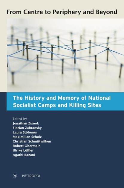 From Centre to Periphery and Beyond: The History and Memory of National Socialist Camps and Killing Sites, Jonathan Zisook ; Florian Zabransky ; Laura Stöbener - Paperback - 9783863317089