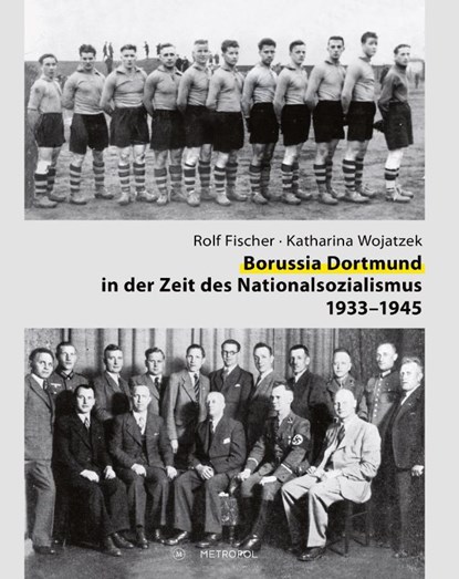 Borussia Dortmund in der Zeit des Nationalsozialismus 1933-1945, Rolf Fischer ; Katharina Wojatzek - Gebonden - 9783863317331