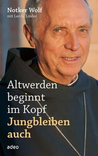 Altwerden beginnt im Kopf - Jungbleiben auch, Notker Wolf ; Leo G. Linder - Ebook - 9783863347505