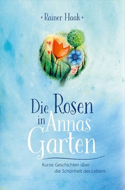 Die Rosen in Annas Garten, Rainer Haak - Ebook - 9783863347789