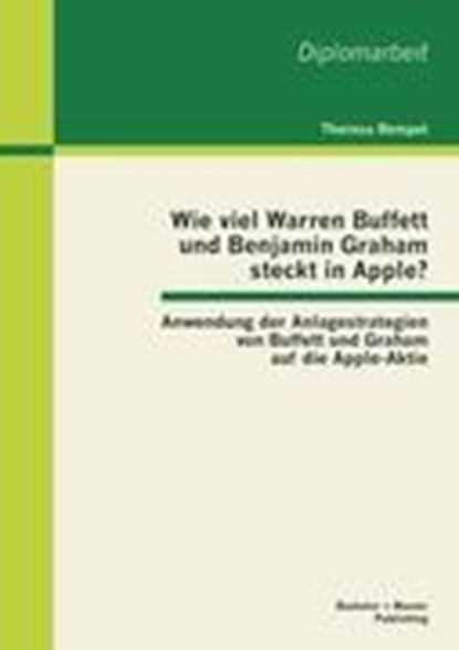 Wie viel Warren Buffett und Benjamin Graham steckt in Apple? Anwendung der Anlagestrategien von Buffett und Graham auf die Apple-Aktie, REMPEL,  Theresa - Paperback - 9783863414597