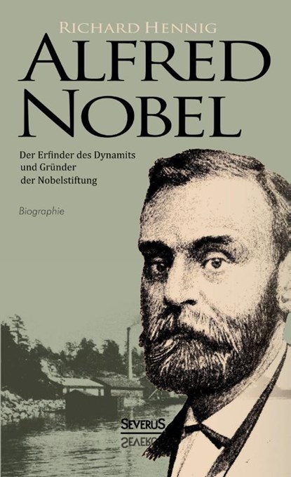 Alfred Nobel. Der Erfinder des Dynamits und Gründer der Nobelstiftung. Biografie, Richard Hennig - Gebonden - 9783863477394