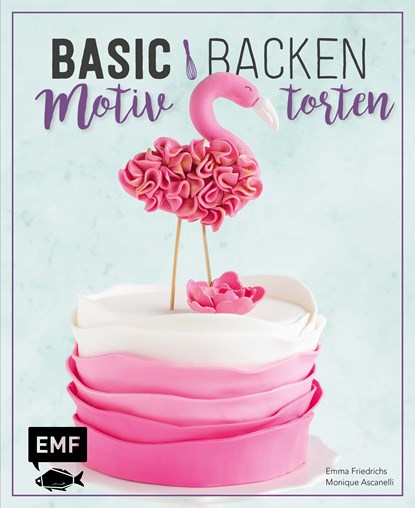 Basic Backen - Motivtorten, Emma Friedrichs ;  Monique Ascanelli - Gebonden - 9783863559847