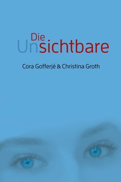Die Unsichtbare, Cora Gofferjé ; Christina Groth - Ebook - 9783863571740