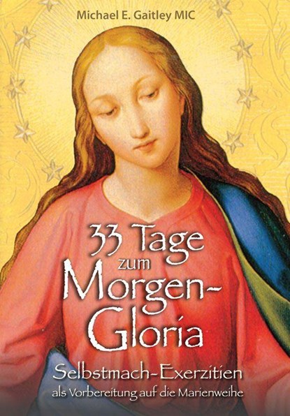 33 Tage zum Morgen-Gloria, Michael E. Gaitley - Gebonden - 9783863573508