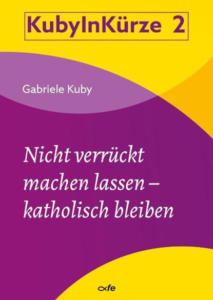 Nicht verrückt machen lassen - katholisch bleiben, Gabriele Kuby - Gebonden - 9783863574208