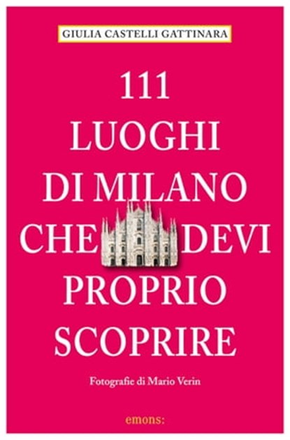 111 Luoghi di Milano che devi proprio scoprire, Giulia Castelli Gattinara - Ebook - 9783863589127