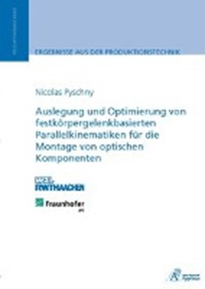 Auslegung und Optimierung von festkörpergelenkbasierten Parallelkinematiken für die Montage von optischen Komponenten, PYSCHNY,  Nicolas - Paperback - 9783863592035