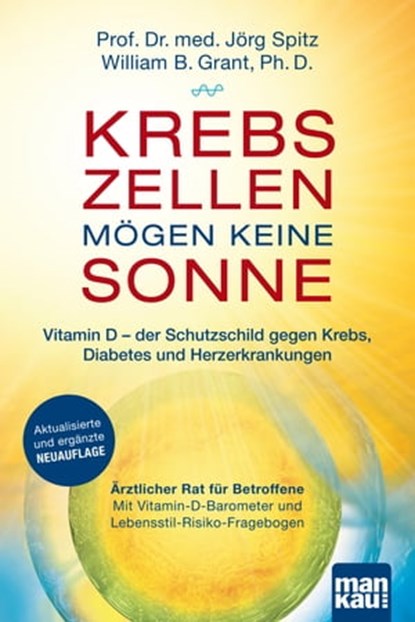 Krebszellen mögen keine Sonne. Vitamin D - der Schutzschild gegen Krebs, Diabetes und Herzerkrankungen, Jörg Spitz ; William B. Grant - Ebook - 9783863743963
