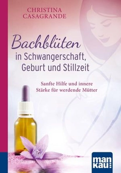 Bachblüten in Schwangerschaft,Geburt und Stillzeit. Kompakt-Ratgeber, Christina Casagrande - Ebook - 9783863744342