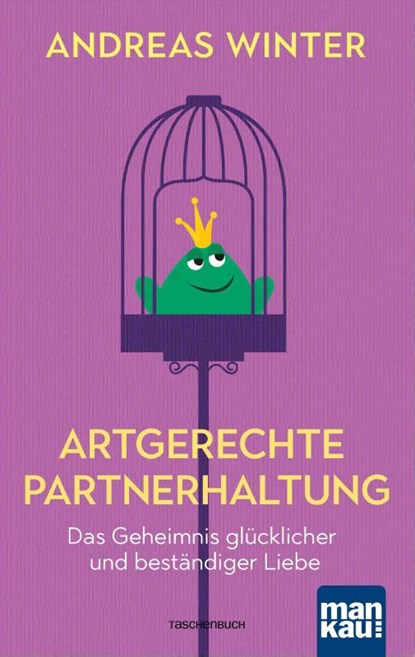 Artgerechte Partnerhaltung. Das Geheimnis glücklicher und beständiger Liebe, Andreas Winter - Paperback - 9783863745080