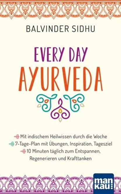 Every Day Ayurveda. Mit indischem Heilwissen durch die Woche, Balvinder Sidhu - Ebook - 9783863745721