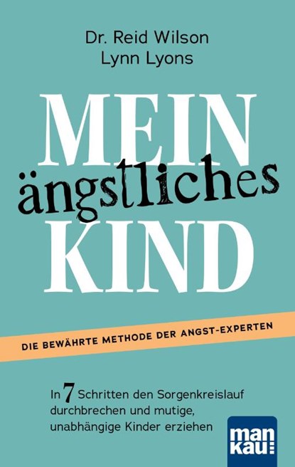 Mein ängstliches Kind. In 7 Schritten den Sorgenkreislauf durchbrechen und mutige, unabhängige Kinder erziehen, Reid Wilson ; Lynn Lyons - Paperback - 9783863746971