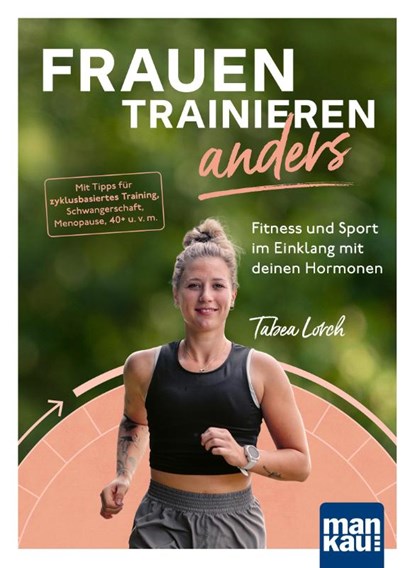 Frauen trainieren anders. Fitness und Sport im Einklang mit deinen Hormonen, Tabea Lorch - Paperback - 9783863747510