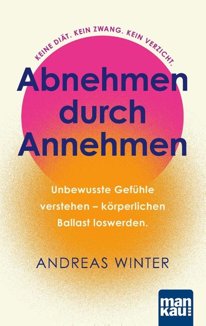 Abnehmen durch Annehmen. Unbewusste Gefühle verstehen - körperlichen Ballast loswerden, Andreas Winter - Paperback - 9783863747947