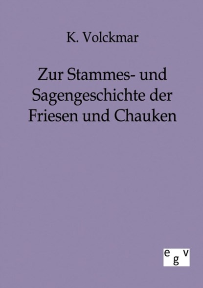Zur Stammes- und Sagengeschichte der Friesen und Chauken, K Volckmar - Paperback - 9783863821616