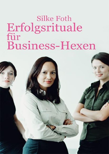 Erfolgsrituale für Business-Hexen, Silke Foth - Paperback - 9783863860974