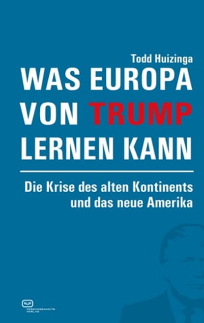 Was Europa von Trump lernen kann, Todd Huizinga - Ebook - 9783864082207