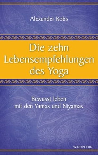 Die zehn Lebensempfehlungen des Yoga, Alexander Kobs - Ebook - 9783864101670