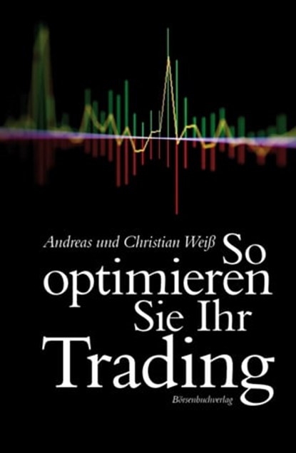 So optimieren Sie Ihr Trading, Andreas Weiß ; Christian Weiß - Ebook - 9783864700354