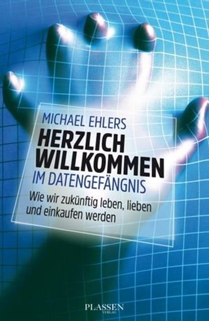 Herzlich willkommen im Datengefängnis, Michael Ehlers - Ebook - 9783864703706