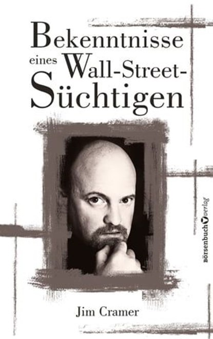 Bekenntnisse eines Wall-Street-Süchtigen, James J Cramer - Ebook - 9783864708473